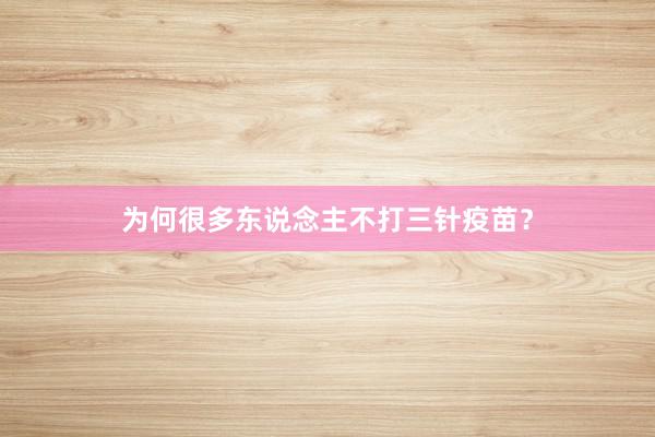 为何很多东说念主不打三针疫苗？